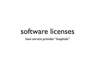 software licenses
 have service provider “loophole”
 