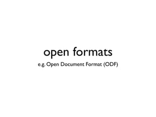 open formats
e.g. Open Document Format (ODF)
 