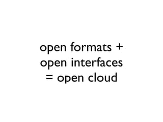open formats +
open interfaces
 = open cloud
 