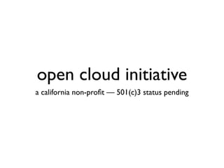 open cloud initiative
a california non-proﬁt — 501(c)3 status pending
 
