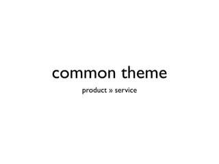 common theme
   product » service
 