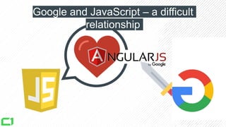 Google and JavaScript – a difficult
relationship
 