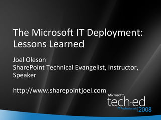 The Microsoft IT Deployment: Lessons Learned Joel Oleson SharePoint Technical Evangelist, Instructor, Speaker http://www.sharepointjoel.com 