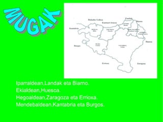 Iparraldean,Landak eta Biarno.
Ekialdean,Huesca.
Hegoaldean,Zaragoza eta Errioxa.
Mendebaldean,Kantabria eta Burgos.

 