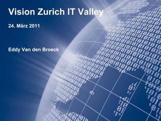 Vision Zurich IT Valley
24. März 2011



Eddy Van den Broeck
 