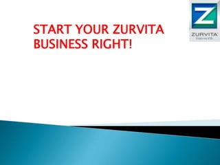 START YOUR ZURVITA
BUSINESS RIGHT!
 