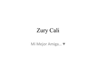 Zury Cali

Mi Mejor Amiga… ♥
 
