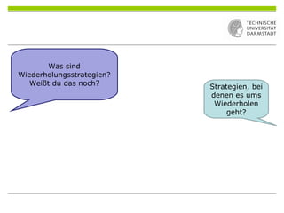 Was sind
Wiederholungsstrategien?
Weißt du das noch? Strategien, bei
denen es ums
Wiederholen
geht?
 