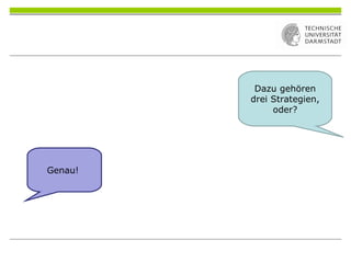 Dazu gehören
drei Strategien,
oder?
Genau!
 