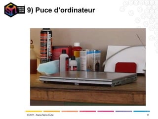 9) Puce d’ordinateur




© 2011 - Swiss Nano-Cube   11
 