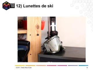 12) Lunettes de ski




© 2011 - Swiss Nano-Cube   14
 