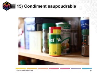 15) Condiment saupoudrable




© 2011 - Swiss Nano-Cube     17
 