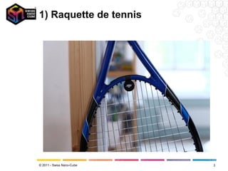 1) Raquette de tennis




© 2011 - Swiss Nano-Cube   3
 