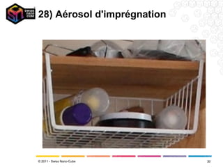 28) Aérosol d'imprégnation




© 2011 - Swiss Nano-Cube     30
 