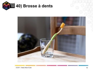 40) Brosse à dents




© 2011 - Swiss Nano-Cube   42
 