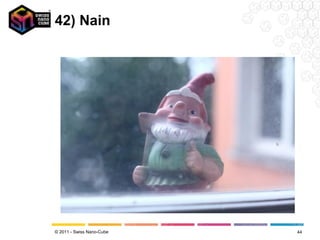 42) Nain




© 2011 - Swiss Nano-Cube   44
 