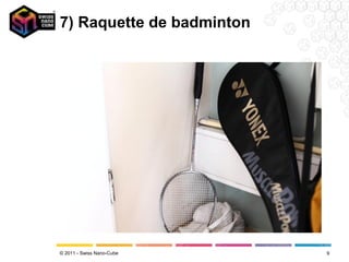 7) Raquette de badminton




© 2011 - Swiss Nano-Cube   9
 