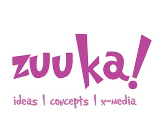 zuuka!
ideas l concepts l x-media
 