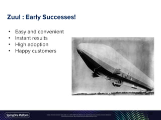 Unless otherwise indicated, these slides are © 2013-2016 Pivotal Software, Inc. and licensed under a Creative Commons Attribution-
NonCommercial license: http://creativecommons.org/licenses/by-nc/3.0/
Zuul : Early Successes!
• Easy and convenient
• Instant results
• High adoption
• Happy customers
30
 