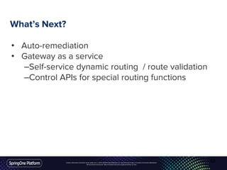 Unless otherwise indicated, these slides are © 2013-2016 Pivotal Software, Inc. and licensed under a Creative Commons Attribution-
NonCommercial license: http://creativecommons.org/licenses/by-nc/3.0/
What’s Next?
• Auto-remediation
• Gateway as a service
–Self-service dynamic routing / route validation
–Control APIs for special routing functions
62
 