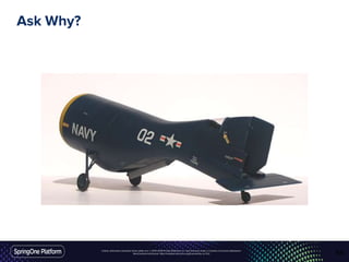 Unless otherwise indicated, these slides are © 2013-2016 Pivotal Software, Inc. and licensed under a Creative Commons Attribution-
NonCommercial license: http://creativecommons.org/licenses/by-nc/3.0/
Ask Why?
64
 