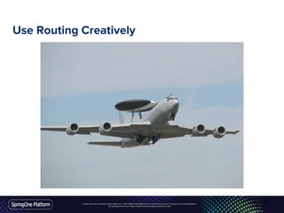 Unless otherwise indicated, these slides are © 2013-2016 Pivotal Software, Inc. and licensed under a Creative Commons Attribution-
NonCommercial license: http://creativecommons.org/licenses/by-nc/3.0/
Use Routing Creatively
67
 
