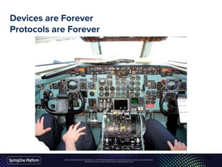 Unless otherwise indicated, these slides are © 2013-2016 Pivotal Software, Inc. and licensed under a Creative Commons Attribution-
NonCommercial license: http://creativecommons.org/licenses/by-nc/3.0/
Devices are Forever
Protocols are Forever
70
 