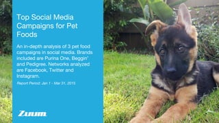 Report Period: Jan 1 - Mar 31, 2015
Top Social Media
Campaigns for Pet
Foods
An in-depth analysis of 3 pet food
campaigns in social media. Brands
included are Purina One, Beggin’
and Pedigree. Networks analyzed
are Facebook, Twitter and
Instagram.
 