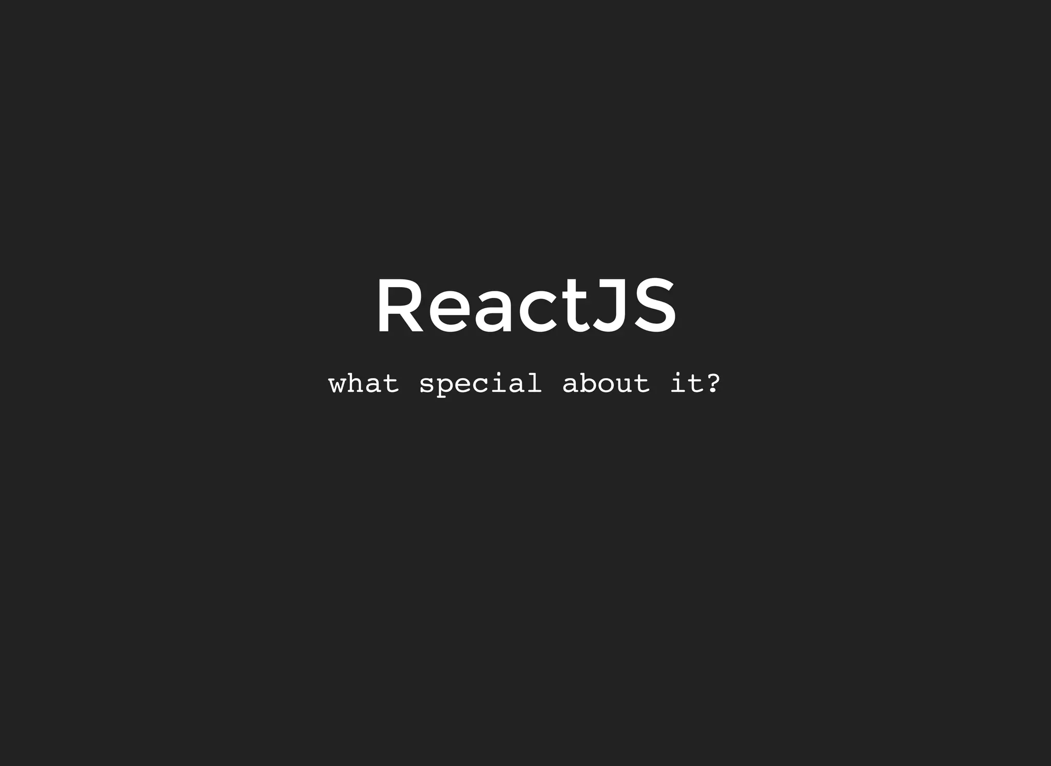ReactJSReactJS
what special about it?
 