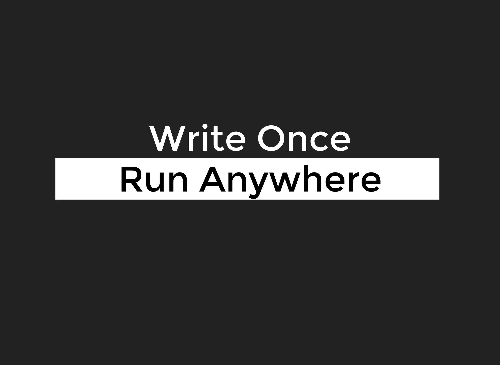 Run AnywhereRun Anywhere
Write OnceWrite Once
 