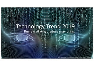 https://futureoflife.org/background/benefits-risks-of-artificial-intelligence/
Technology Trend 2019
Review of what future may bring
 