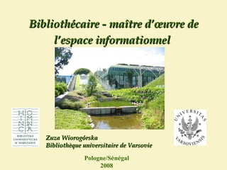 Bibliothécaire - maître d’œuvre de l’espace informationnel   Pologne/S é n é gal  2008 Zuza Wiorogórska Bibliothèque universitaire de Varsovie   