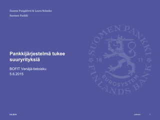Julkinen
Suomen Pankki
Pankkijärjestelmä tukee
suuryrityksiä
BOFIT Venäjä-tietoisku
5.6.2015
15.6.2015
Zuzana Fungáčová & Laura Solanko
 
