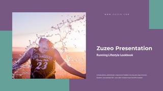 W W W . Z U Z E O . C O M
Collaboratively administrate empowered markets via plug and play networks.
Dynamic procrastinate B2C users after installed base benefits dramatic.
Zuzeo Presentation
Running Lifestyle Lookbook
 