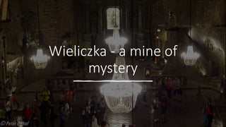 Wieliczka - a mine of
mystery
 