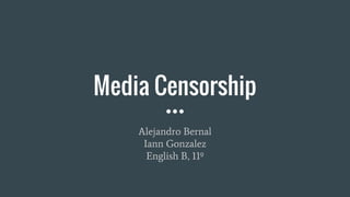 Media Censorship
Alejandro Bernal
Iann Gonzalez
English B, 11º
 