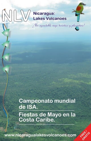 Campeonato mundial
de ISA.
Fiestas de Mayo en la
Costa Caribe.
FREE
/
G
RATIS
Junio - 2014
www.nicaragualakesvolcanoes.com
 
