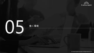 © Z Venture Capital Corporation. All Rights Reserved. 30
働く環境
05
 