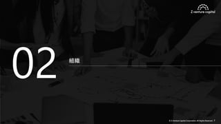 © Z Venture Capital Corporation. All Rights Reserved. 7
組織
02
 