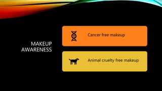 MAKEUP
AWARENESS
Cancer free makeup
Animal cruelty free makeup
 