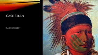 CASE STUDY
NATIVE AMERICAN
 