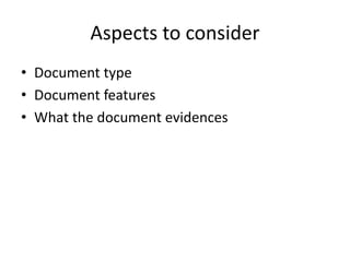 Aspects to consider
• Document type
• Document features
• What the document evidences
 