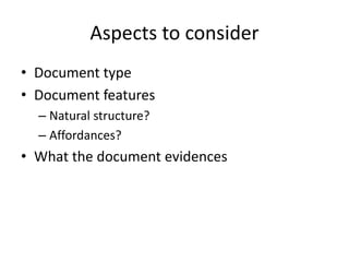 Aspects to consider
• Document type
• Document features
– Natural structure?
– Affordances?
• What the document evidences
 