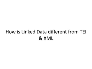 How is Linked Data different from TEI
& XML
 