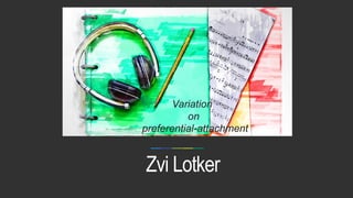Variation on preferential-attachment
Zvi Lotker
Variation
on
preferential-attachment
 