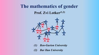 The mathematics of gender
Prof. Zvi Lotker(1,2)
(1) Ben-Gurion University
(2) Bar Ilan University
 