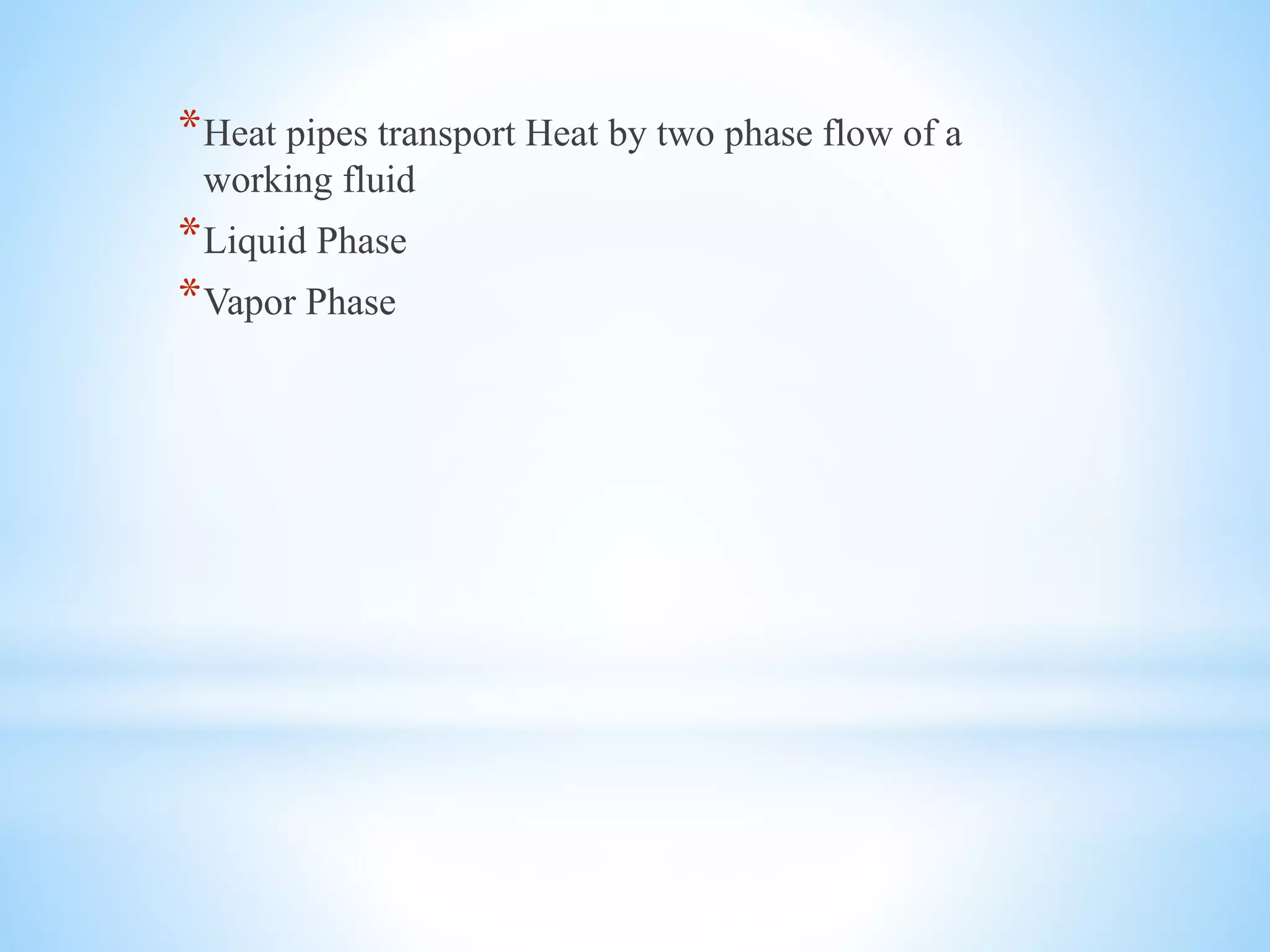 *Heat pipes transport Heat by two phase flow of a
working fluid
*Liquid Phase
*Vapor Phase
 