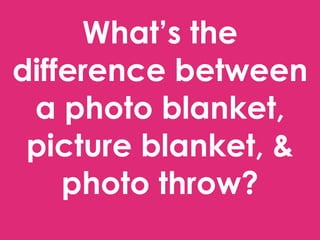 What’s the difference between a photo blanket, picture blanket, & photo throw? 