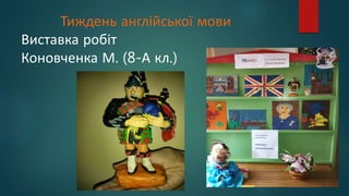 Тиждень англійської мови
Виставка робіт
Коновченка М. (8-А кл.)
 
