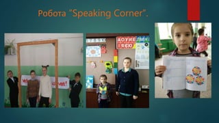Робота ”Speaking Corner”.
 